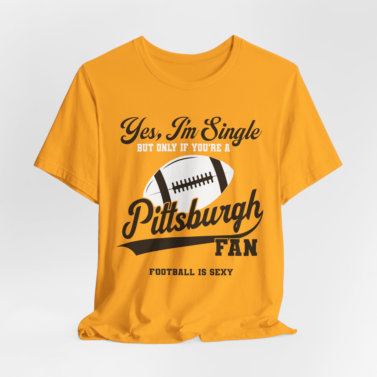 Yes, I'm Single, only if you're a Pittsburgh Fan Short Sleeve Tee