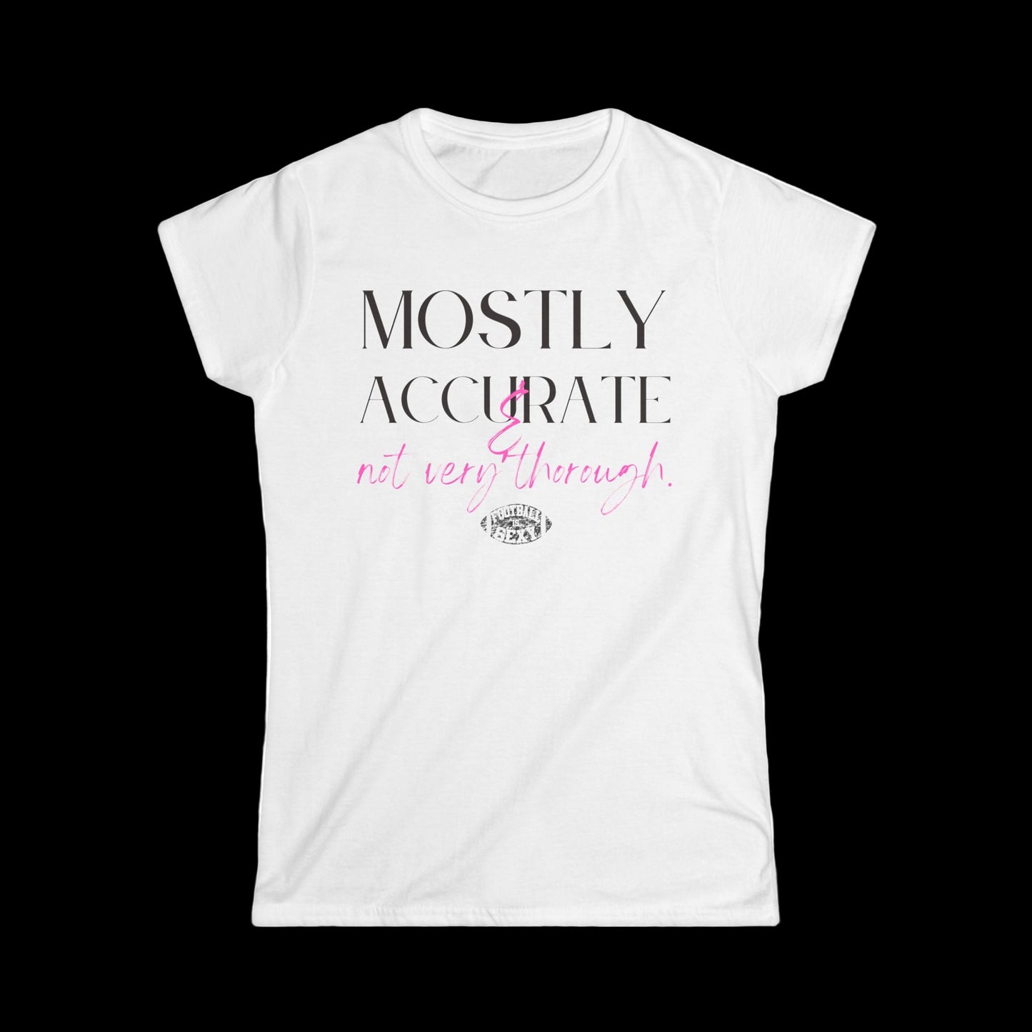 Mostly Accurate & Not Very Thorough Women's Softstyle Tee
