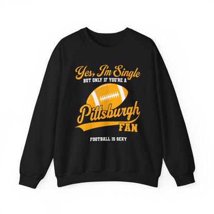 Yes, I'm Single, only if you're a Pittsburgh FAN Crewneck Sweatshirt