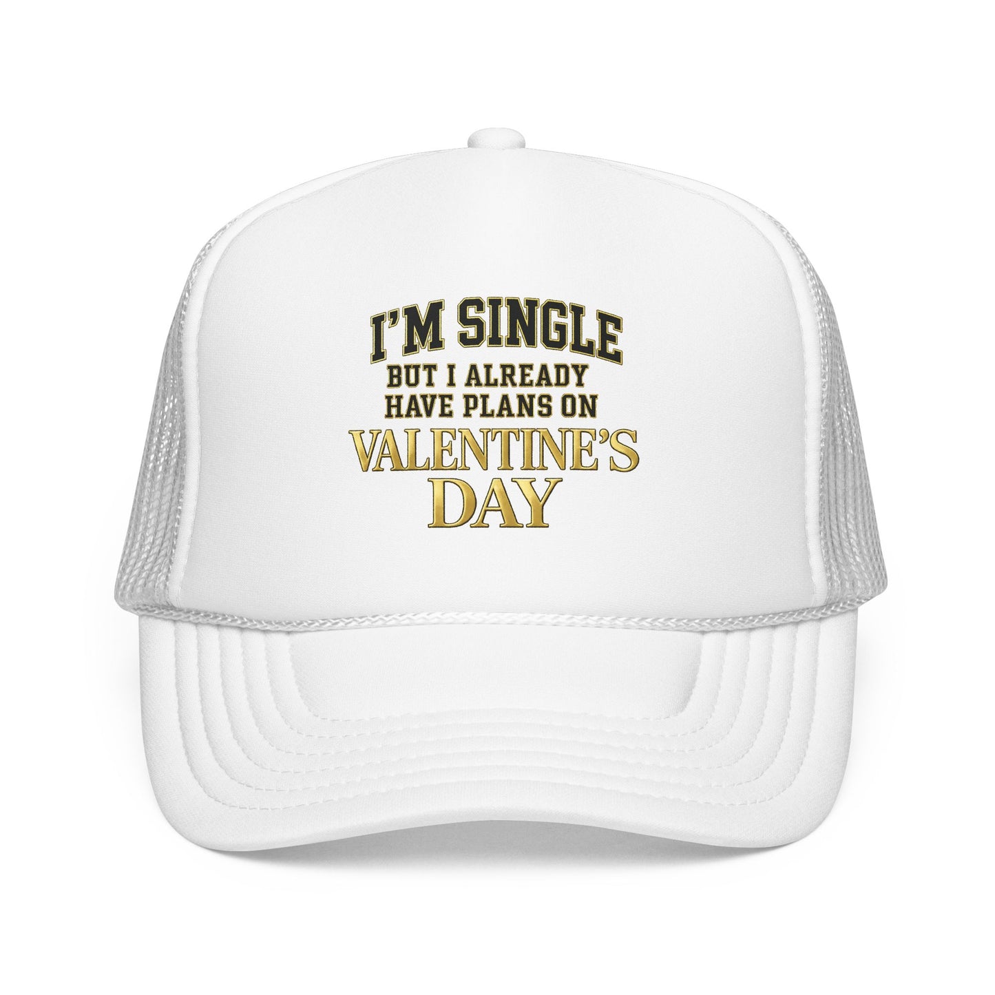 Single But Have Plans for Valentines Day Foam Trucker Hat
