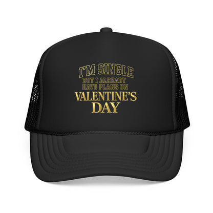 Single But Have Plans for Valentines Day Foam Trucker Hat