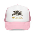 Watch Football With Women Foam Trucker Hat