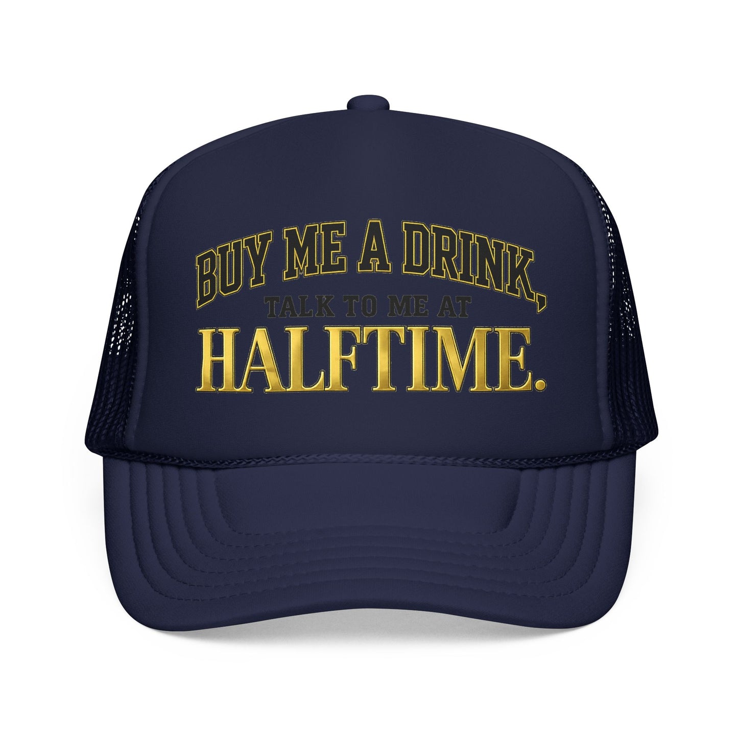 Buy Me A Drink, Talk To Me At HALFTIME. Foam Trucker Hat