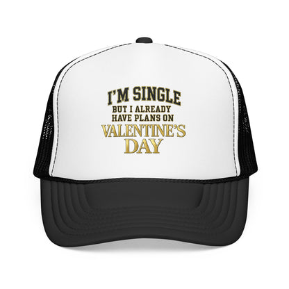 Single But Have Plans for Valentines Day Foam Trucker Hat
