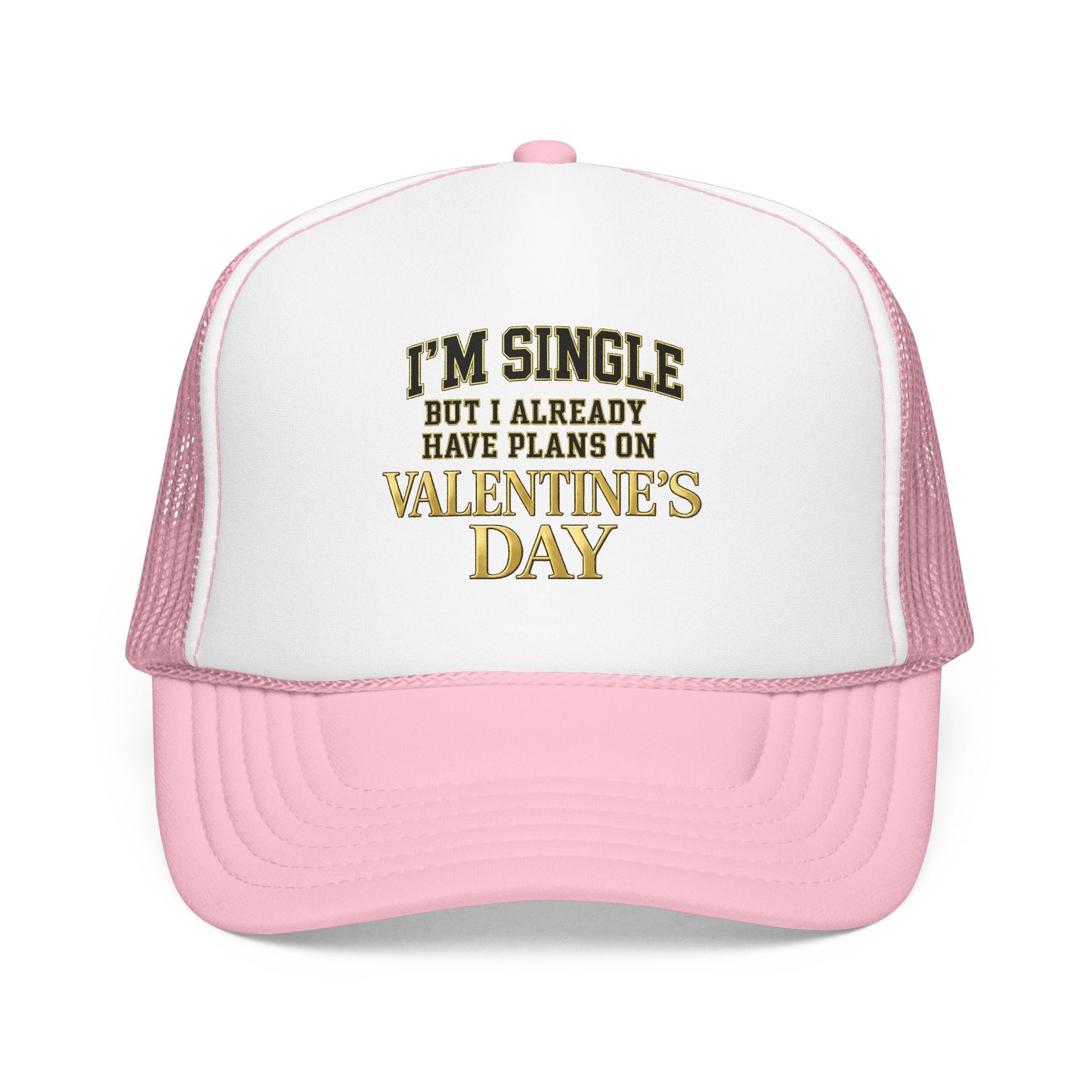 Single But Have Plans for Valentines Day Foam Trucker Hat