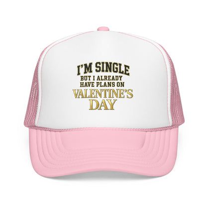 Single But Have Plans for Valentines Day Foam Trucker Hat