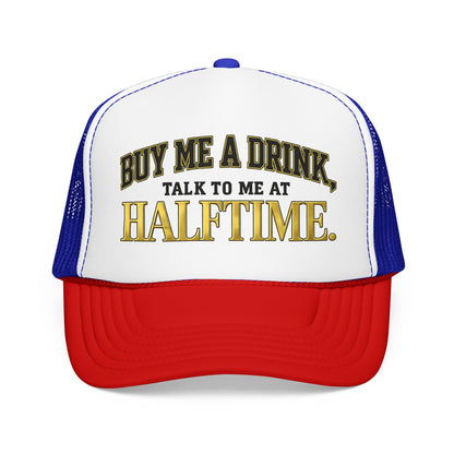 Buy Me A Drink, Talk To Me At HALFTIME. Foam Trucker Hat