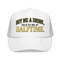 Buy Me A Drink, Talk To Me At HALFTIME. Foam Trucker Hat
