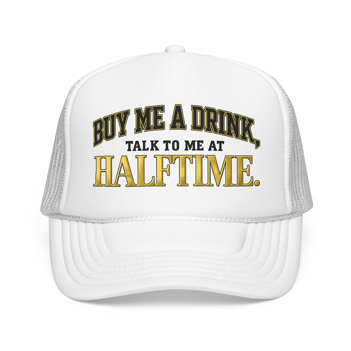 Buy Me A Drink, Talk To Me At HALFTIME. Foam Trucker Hat