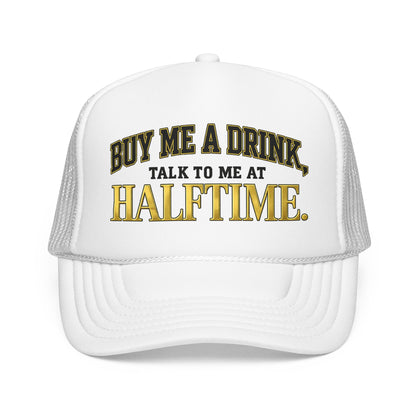 Buy Me A Drink, Talk To Me At HALFTIME. Foam Trucker Hat
