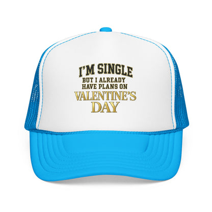 Single But Have Plans for Valentines Day Foam Trucker Hat