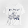 Yes, I'm Single, only if you're a Dallas Fan Short Sleeve Tee