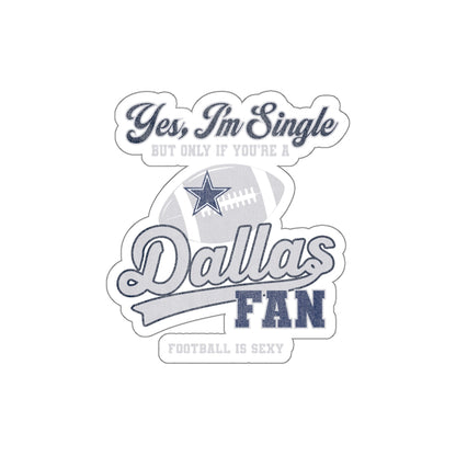 Yes, I'm Single But Only If You're A Dallas Fan Die-Cut Stickers