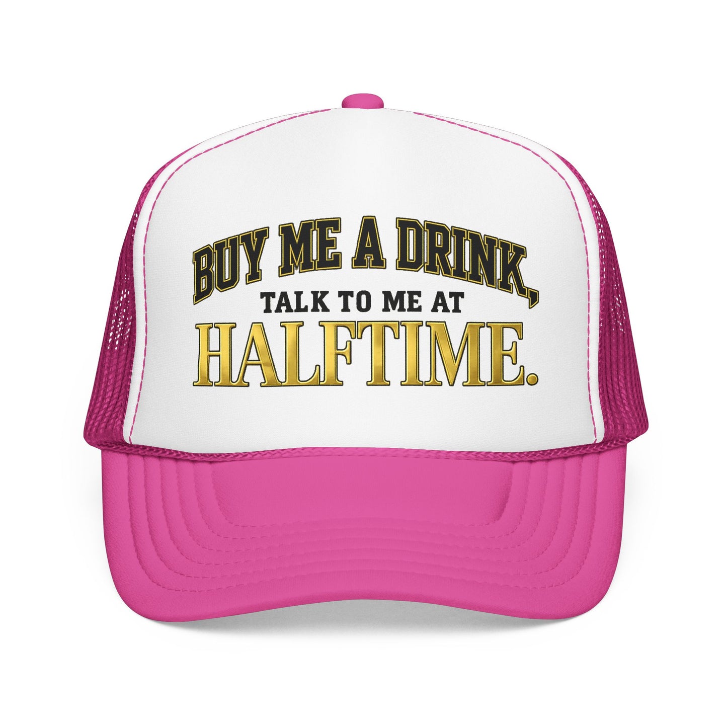 Buy Me A Drink, Talk To Me At HALFTIME. Foam Trucker Hat