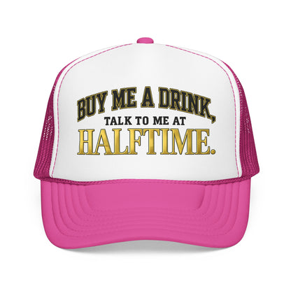 Buy Me A Drink, Talk To Me At HALFTIME. Foam Trucker Hat