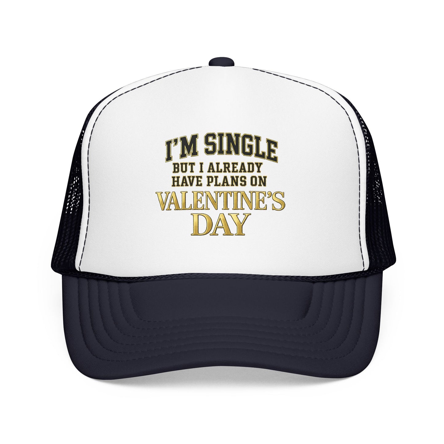Single But Have Plans for Valentines Day Foam Trucker Hat