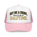Buy Me A Drink, Talk To Me At HALFTIME. Foam Trucker Hat