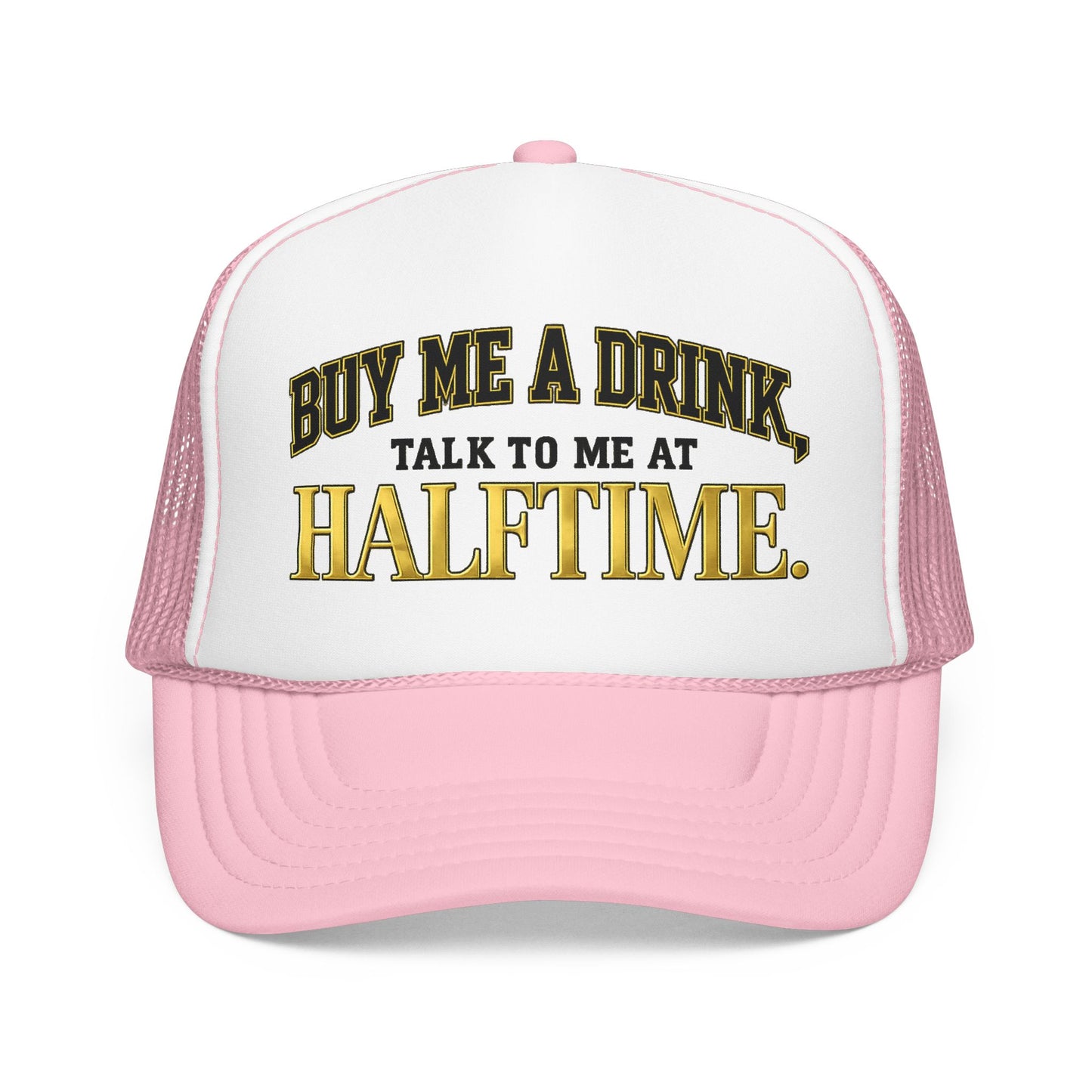 Buy Me A Drink, Talk To Me At HALFTIME. Foam Trucker Hat