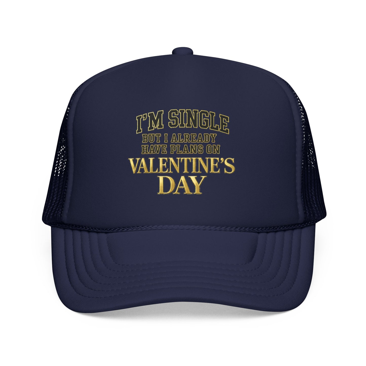 Single But Have Plans for Valentines Day Foam Trucker Hat