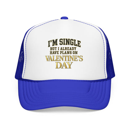 Single But Have Plans for Valentines Day Foam Trucker Hat