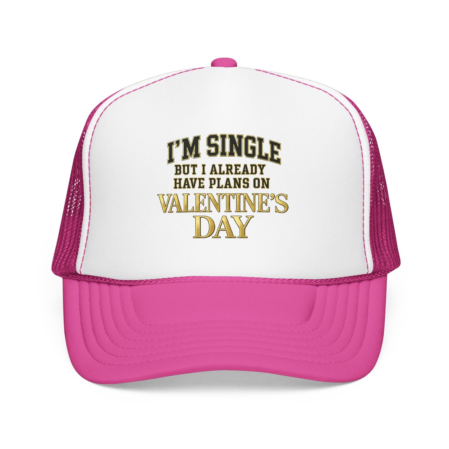 Single But Have Plans for Valentines Day Foam Trucker Hat