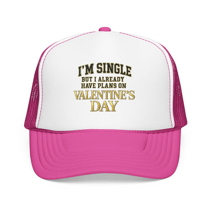 Single But Have Plans for Valentines Day Foam Trucker Hat