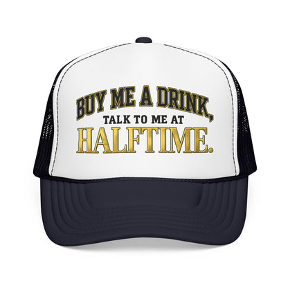 Buy Me A Drink, Talk To Me At HALFTIME. Foam Trucker Hat