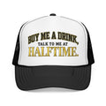Buy Me A Drink, Talk To Me At HALFTIME. Foam Trucker Hat
