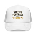 Watch Football With Women Foam Trucker Hat