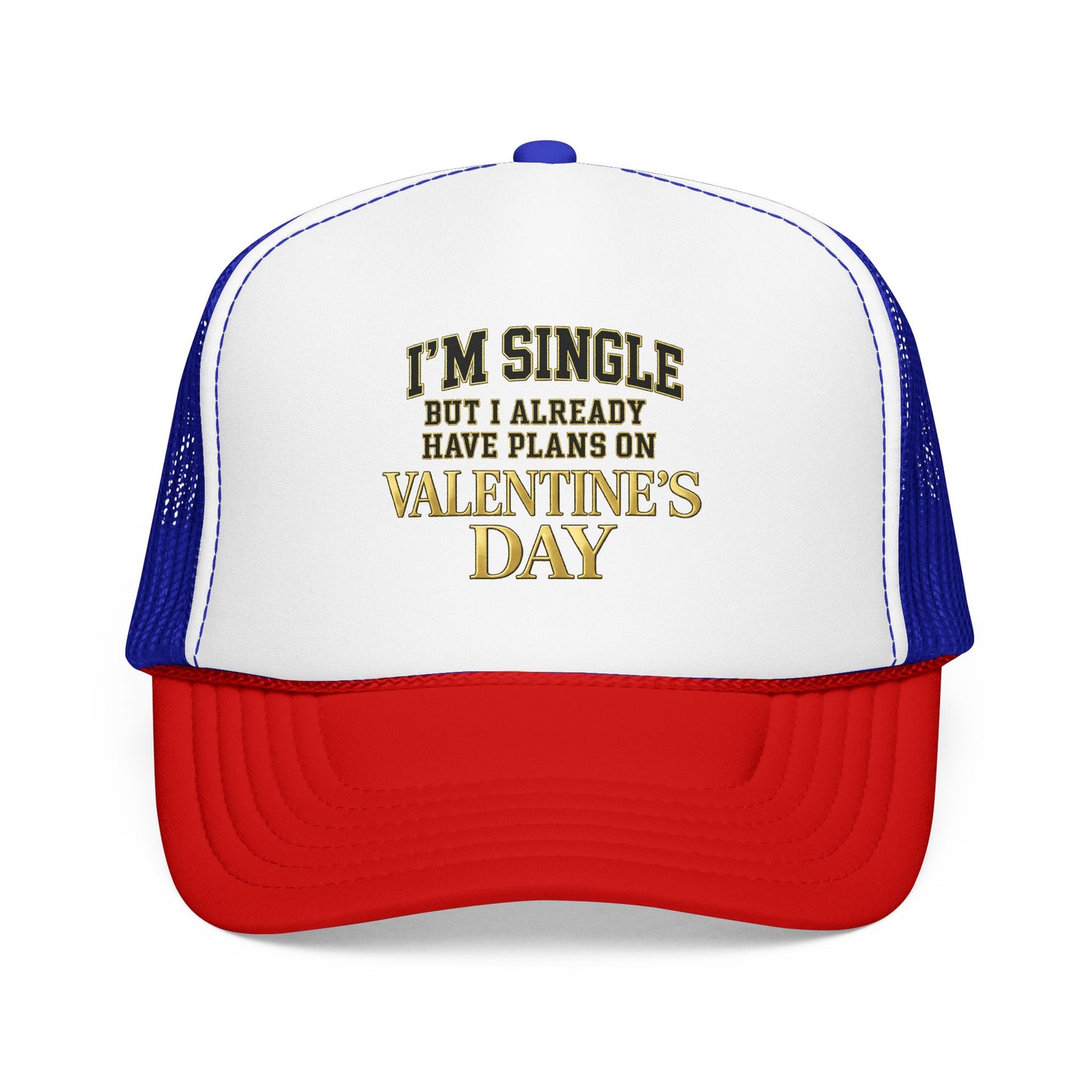 Single But Have Plans for Valentines Day Foam Trucker Hat
