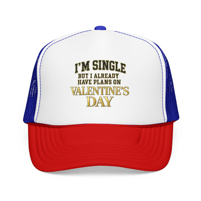 Single But Have Plans for Valentines Day Foam Trucker Hat